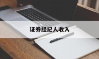 证券经纪人收入(证券经纪人收入交增值税)